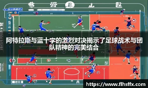 阿特拉斯与蓝十字的激烈对决揭示了足球战术与团队精神的完美结合