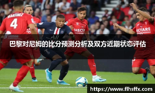 巴黎对尼姆的比分预测分析及双方近期状态评估