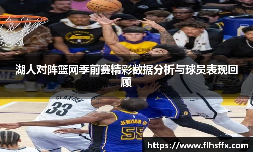 湖人对阵篮网季前赛精彩数据分析与球员表现回顾