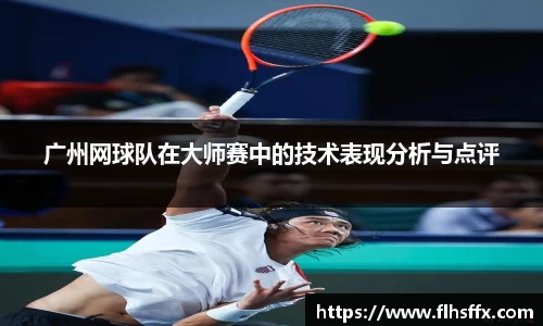 广州网球队在大师赛中的技术表现分析与点评