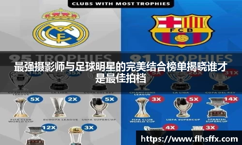 最强摄影师与足球明星的完美结合榜单揭晓谁才是最佳拍档